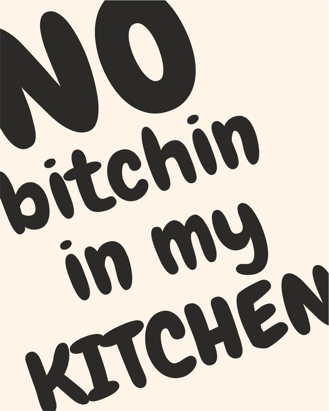 NO BITCHIN IN MY KITCHEN