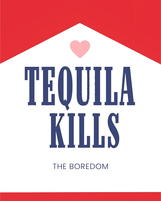 TEQUILLA KILLS THE BOREDOM
