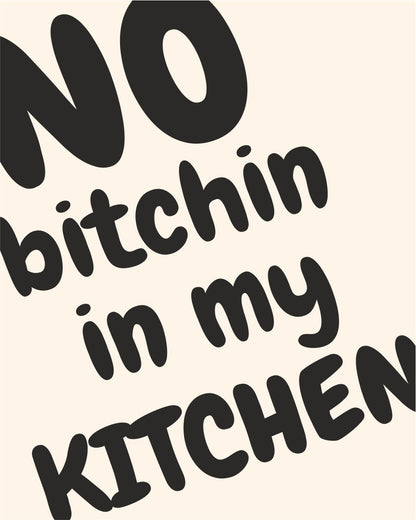 NO BITCHIN IN MY KITCHEN