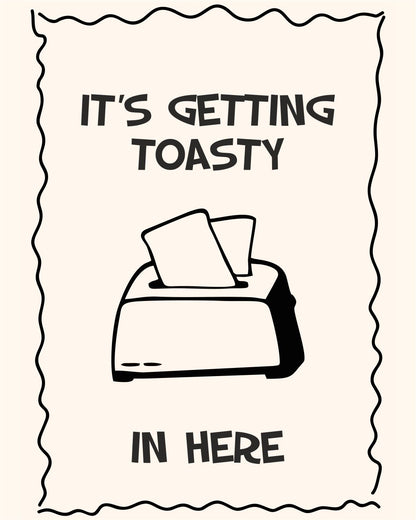 IT'S GETTING TOASTY IN HERE