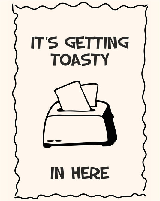 IT'S GETTING TOASTY IN HERE