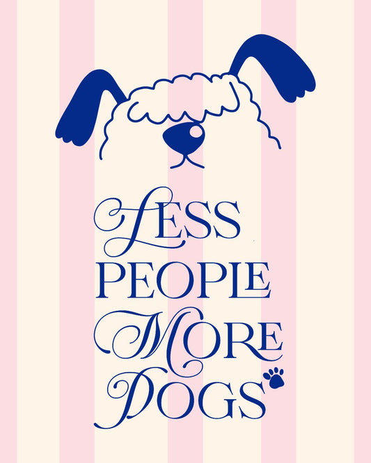 LESS PEOPLE MORE DOGS