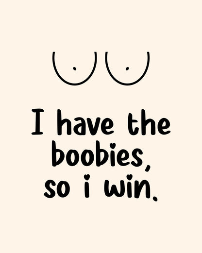 I HAVE BOOBIES, SO I WIN