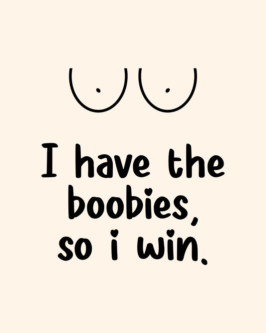 I HAVE BOOBIES, SO I WIN